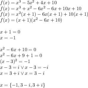 f(x)=x^3-5x^2+4x+10\\&#10;f(x)=x^3+x^2-6x^2-6x+10x+10\\&#10;f(x)=x^2(x+1)-6x(x+1)+10(x+1)\\&#10;f(x)=(x+1)(x^2-6x+10)\\\\&#10;x+1=0\\&#10;x=-1\\\\&#10;x^2-6x+10=0\\&#10;x^2-6x+9+1=0\\&#10;(x-3)^2=-1\\&#10;x-3=i \vee x-3=-i\\&#10;x=3+i \vee x=3-i\\\\&#10;x=\{-1,3-i,3+i\}