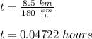 t =\frac{8.5\ km}{180\ \frac{km}{h}}\\\\t=0.04722\ hours