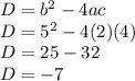 D=b^2-4ac\\D=5^2-4(2)(4)\\D=25-32\\D=-7