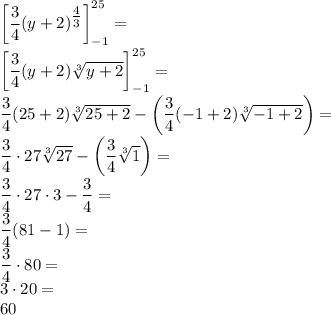 \left[\dfrac{3}{4}(y+2)^{\tfrac{4}{3}} \right]_{-1}^{25}=\\&#10;\left[\dfrac{3}{4}(y+2)\sqrt[3]{y+2} \right]_{-1}^{25}=\\&#10;\dfrac{3}{4}(25+2)\sqrt[3]{25+2}-\left(\dfrac{3}{4}(-1+2)\sqrt[3]{-1+2}\right)=\\&#10;\dfrac{3}{4}\cdot27\sqrt[3]{27}-\left(\dfrac{3}{4}\sqrt[3]{1}\right)=\\&#10;\dfrac{3}{4}\cdot27\cdot3-\dfrac{3}{4}=\\&#10;\dfrac{3}{4}(81-1)=\\&#10;\dfrac{3}{4}\cdot 80=\\3\cdot20=\\&#10;60&#10;