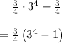 \\ \\ =\frac { 3 }{ 4 } \cdot { 3 }^{ 4 }-\frac { 3 }{ 4 } \\ \\ =\frac { 3 }{ 4 } \left( { 3 }^{ 4 }-1 \right)
