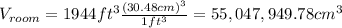 V_{room}=1944 ft^{3}\frac{{(30.48 cm)}^{3}}{1ft^{3}}=55,047,949.78 cm^{3}