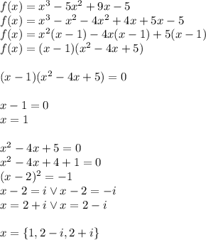 f(x)=x^3-5x^2+9x-5\\&#10;f(x)=x^3-x^2-4x^2+4x+5x-5\\&#10;f(x)=x^2(x-1)-4x(x-1)+5(x-1)\\&#10;f(x)=(x-1)(x^2-4x+5)\\\\&#10;(x-1)(x^2-4x+5)=0\\\\&#10;x-1=0\\&#10;x=1\\\\&#10;x^2-4x+5=0\\&#10;x^2-4x+4+1=0\\&#10;(x-2)^2=-1\\&#10;x-2=i \vee x-2=-i\\&#10;x=2+i \vee x=2-i\\\\&#10;x=\{1,2-i,2+i\}&#10;