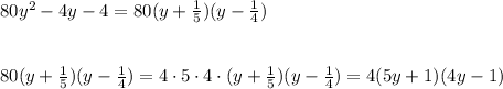 80y^2-4y-4=80(y+\frac{1}{5})(y-\frac{1}{4})\\\\\\80(y+\frac{1}{5})(y-\frac{1}{4})=4\cdot5\cdot4\cdot(y+\frac{1}{5})(y-\frac{1}{4})=4(5y+1)(4y-1)
