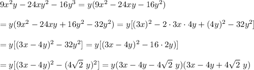 9x^2y-24xy^2-16y^3=y(9x^2-24xy-16y^2)\\\\=y(9x^2-24xy+16y^2-32y^2)=y[(3x)^2-2\cdot3x\cdot4y+(4y)^2-32y^2]\\\\=y[(3x-4y)^2-32y^2]=y[(3x-4y)^2-16\cdot2y)]\\\\=y[(3x-4y)^2-(4\sqrt2\ y)^2]=y(3x-4y-4\sqrt2\ y)(3x-4y+4\sqrt2\ y)