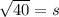 \sqrt{40}=s