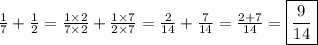 \frac{1}{7}+\frac{1}{2}=\frac{1 \times 2}{7 \times 2}+\frac{1 \times 7}{2 \times 7}=\frac{2}{14}+\frac{7}{14}=\frac{2+7}{14}=\boxed{\frac{9}{14}}