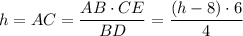 h=AC=\dfrac{AB\cdot CE}{BD}=\dfrac{(h-8)\cdot6}{4}