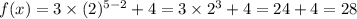 f(x) = 3\times (2)^{5-2}+4=3\times 2^3+4=24+4=28