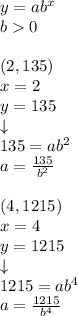 y=ab^x \\ b0 \\ \\ (2,135) \\&#10;x=2 \\ y=135 \\ \downarrow \\ 135=ab^2 \\ a=\frac{135}{b^2} \\ \\&#10;(4,1215) \\&#10;x=4 \\ y=1215 \\ \downarrow \\ 1215=ab^4 \\ a=\frac{1215}{b^4}