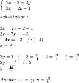 \left\{\begin{array}{ccc}7x-2=2y\\3x=2y-1\end{array}\right\\\\substitution:\\\\3x=7x-2-1\\3x-7x=-3\\-4x=-3\ \ \ /:(-4)\\x=\frac{3}{4}\\\\2y=7\cdot\frac{3}{4}-2=\frac{21}{4}-2=\frac{21}{4}-\frac{8}{4}=\frac{13}{4}\\2y=\frac{13}{4}\ \ \ \ /:2\\y=\frac{13}{8}\\\\x=\frac{3}{4};\ y=\frac{13}{8}.
