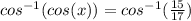 cos^{-1}(cos(x)) = cos^{-1}(\frac{15}{17})