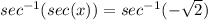sec^{-1}(sec(x)) = sec^{-1}(-\sqrt{2})