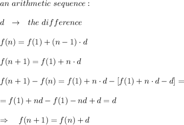 an\ arithmetic\ sequence:\\\\ d\ \ \rightarrow\ \ the\ difference\\\\f(n)=f(1)+(n-1)\cdot d\\\\f(n+1)=f(1)+n\cdot d\\\\f(n+1)-f(n)=f(1)+n\cdot d-[f(1)+n\cdot d- d]=\\\\=f(1)+nd-f(1) -nd+d=d\\\\\Rightarrow\ \ \ f(n+1)=f(n)+d
