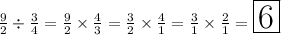 \frac{9}{2} \div \frac{3}{4} = \frac{9}{2} \times \frac{4}{3} = \frac{3}{2} \times \frac{4}{1} = \frac{3}{1} \times \frac{2}{1} = \huge{\boxed{6}}