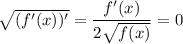 \sqrt{(f'(x))'}= \dfrac{f'(x)}{2\sqrt{f(x)}}=0