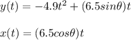 y(t) = -4.9t^2 + (6.5sin \theta) t \\  \\ x(t) = (6.5 cos \theta) t