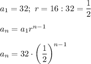 a_1=32;\ r=16:32=\dfrac{1}{2}\\\\a_n=a_1r^{n-1}\\\\a_n=32\cdot\left(\dfrac{1}{2}\right)^{n-1}