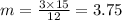 m=\frac{3\times 15}{12}=3.75