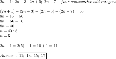 2n+1;\ 2n+3;\ 2n+5;\ 2n+7-four\ consecutive\ odd\ integers\\\\(2n+1)+(2n+3)+(2n+5)+(2n+7)=56\\8n+16=56\\8n=56-16\\8n=40\\n=40:8\\n=5\\\\2n+1=2(5)+1=10+1=11\\\\\boxed{11;\ 13;\ 15;\ 17}