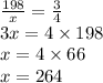 \frac{198}{x}=\frac{3}{4} \\&#10;3x=4 \times 198 \\&#10;x=4 \times 66 \\&#10;x=264