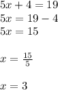 5x+4=19\\ 5x=19-4\\ 5x=15\\ \\ x=\frac { 15 }{ 5 } \\ \\ x=3