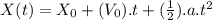 X(t)=X_{0}+(V_{0}).t+(\frac{1}{2}).a.t^{2}