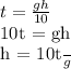 t =  \frac{gh}{10} &#10;&#10;10t = gh&#10;&#10;h =   \frac{10t}{g}