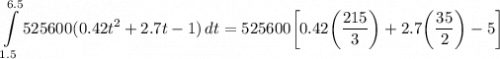 \displaystyle \int\limits^{6.5}_{1.5} {525600(0.42t^2 + 2.7t - 1)} \, dt = 525600 \bigg[ 0.42 \bigg( \frac{215}{3} \bigg) + 2.7 \bigg( \frac{35}{2} \bigg) - 5 \bigg]
