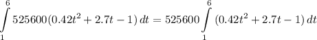 \displaystyle \int\limits^{6}_{1} {525600(0.42t^2 + 2.7t - 1)} \, dt = 525600\int\limits^{6}_{1} {(0.42t^2 + 2.7t - 1)} \, dt