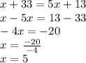 x+33=5x+13 \\&#10;x-5x=13-33 \\&#10;-4x=-20 \\&#10;x=\frac{-20}{-4} \\&#10;x=5