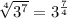 \sqrt[4]{3^{7}}  =3^{\frac{7}{4}}
