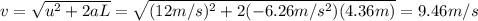v=\sqrt{u^2+2aL}=\sqrt{(12 m/s)^2+2(-6.26 m/s^2)(4.36 m)}=9.46 m/s