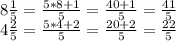 8 \frac {1} {5} = \frac {5 * 8 + 1} {5} = \frac {40 + 1} {5} = \frac {41} {5}\\4 \frac {2} {5} = \frac {5 * 4 + 2} {5} = \frac {20 + 2} {5} = \frac {22} {5}