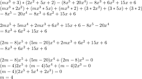 (mx^3+3)*(2x^2+5x+2)-(8x^5+20x^4)=8x^3+6x^2+15x+6 \\ (mx^3*2x^2)+(mx^3*5x)+(mx^3*2)+(3*2x^2)+(3*5x)+(3*2) \\ -8x^5-20x^4=8x^3+6x^2+15x+6\\ \\ 2mx^5+5mx^4+2mx^3+6x^2+15x+6-8x^5-20x^4 \\ =8x^3+6x^2+15x+6 \\ \\ (2m-8) x^{5} +(5m-20) x^{4} +2mx^3+6x^2+15x+6 \\ =8x^3+6x^2+15x+6 \\ \\ (2m-8) x^{5} +(5m-20) x^{4} +(2m-8)x^3=0 \\ (m-4) 2x^{5} +(m-4) 5x^{4} +(m-4)2 x^3=0 \\ (m-4)( 2x^{5} + 5x^{4} +2 x^3)=0 \\ m=4