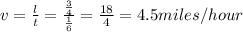 v=\frac{l}{t}=\frac{\frac{3}{4}}{\frac{1}{6}}=\frac{18}{4}=4.5miles/hour