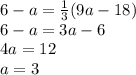 6-a=\frac{1}{3}(9a-18)\\&#10;6-a=3a-6\\&#10;4a=12\\&#10;a=3
