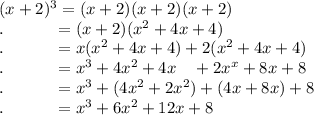 (x+2)^3 = (x+2)(x+2)(x+2)\\.\qquad \quad =(x+2)(x^2+4x+4)\\.\qquad \quad =x(x^2+4x+4)+2(x^2+4x+4)\\.\qquad \quad =x^3+4x^2+4x\quad +2x^x+8x+8\\.\qquad \quad =x^3+(4x^2+2x^2)+(4x+8x)+8\\.\qquad \quad =x^3+6x^2+12x+8