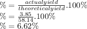\%= \frac{actual yield}{theoretical yield} .100\%\\\%=\frac{3.85}{58.14}. 100\%\\\%= 6.62\%