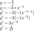 y=-\frac{3}{x}\\y=-3*x^{-1}\\ y'=-3(-1x^{-1-1})\\ y'=-3(-1x^{-2})\\y'=3x^{-2}\\ y'=\frac{3}{x^{2}}