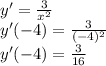 y'=\frac{3}{x^{2}}\\ y'(-4)=\frac{3}{(-4)^{2}}\\y'(-4)=\frac{3}{16}