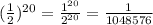 (\frac{1}{2}) ^{20} = \frac{1^{20}}{2^{20}} = \frac{1}{1048576}
