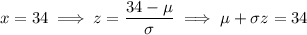 x=34\implies z=\dfrac{34-\mu}\sigma\implies \mu+\sigma z=34