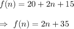 f(n)=20+2n+15\\\\\Rightarrow\ f(n)=2n+35