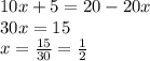 10x+5=20-20x\\&#10;30x=15\\&#10;x=\frac{15}{30}=\frac{1}{2}