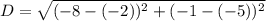 D =\sqrt{(-8-(-2))^2+(-1-(-5))^2}