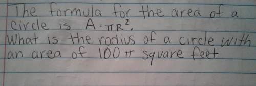 What is the radius of a circle with a area of 100 pie square feet and use the formula a= pie r 2