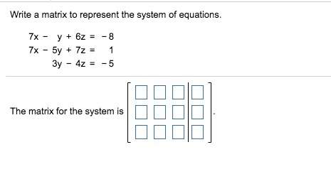 Write a matrix to represent the system of equations.
