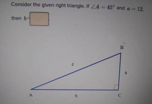 Consider the given right triangle if angle a equals 45 degrees and a equals 12 then b equals
