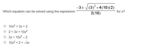 Which equation can be solved using the expression (see image) for x? a. 10x2 = 3x + 2b. 2 = 3x + 10x